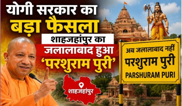 योगी सरकार का बड़ा फैसला, शाहजहांपुर का जलालाबाद हुआ ‘परशुराम पुरी’