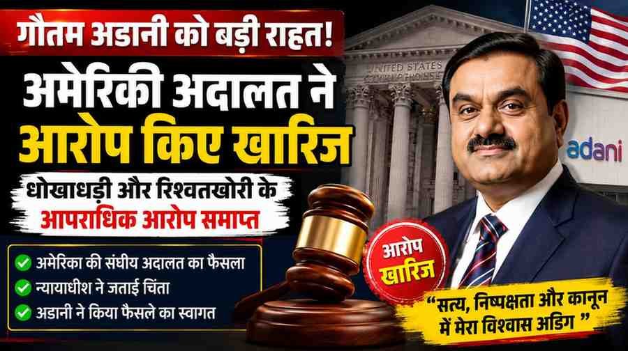 गौतम अडानी को बड़ी राहत, अमेरिकी अदालत ने रिश्वतखोरी और धोखाधड़ी के आपराधिक आरोप किए खारिज